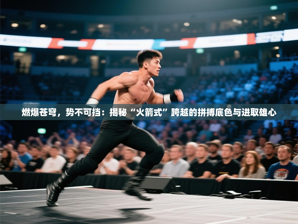 燃爆苍穹，势不可挡：揭秘“火箭式”跨越的拼搏底色与进取雄心  第1张