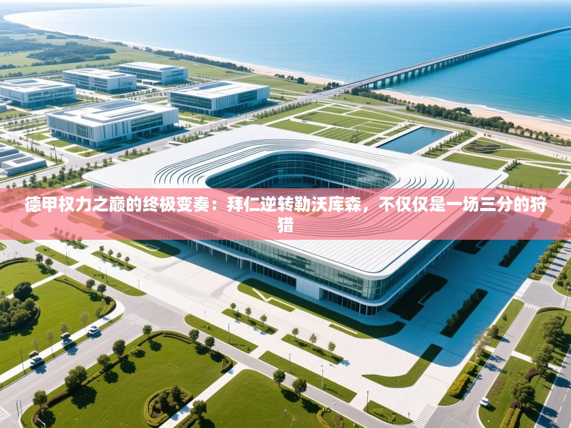 德甲权力之巅的终极变奏：拜仁逆转勒沃库森，不仅仅是一场三分的狩猎  第2张