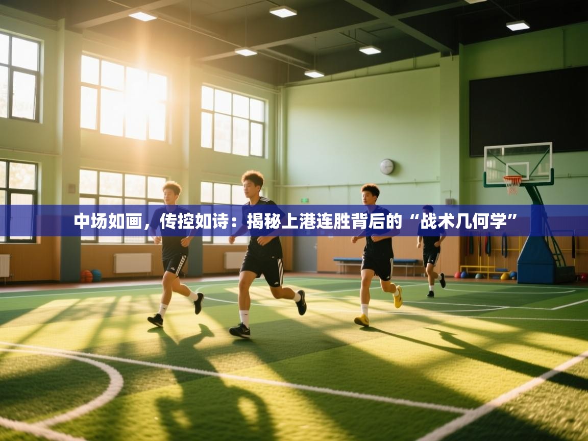 中场如画，传控如诗：揭秘上港连胜背后的“战术几何学”  第1张