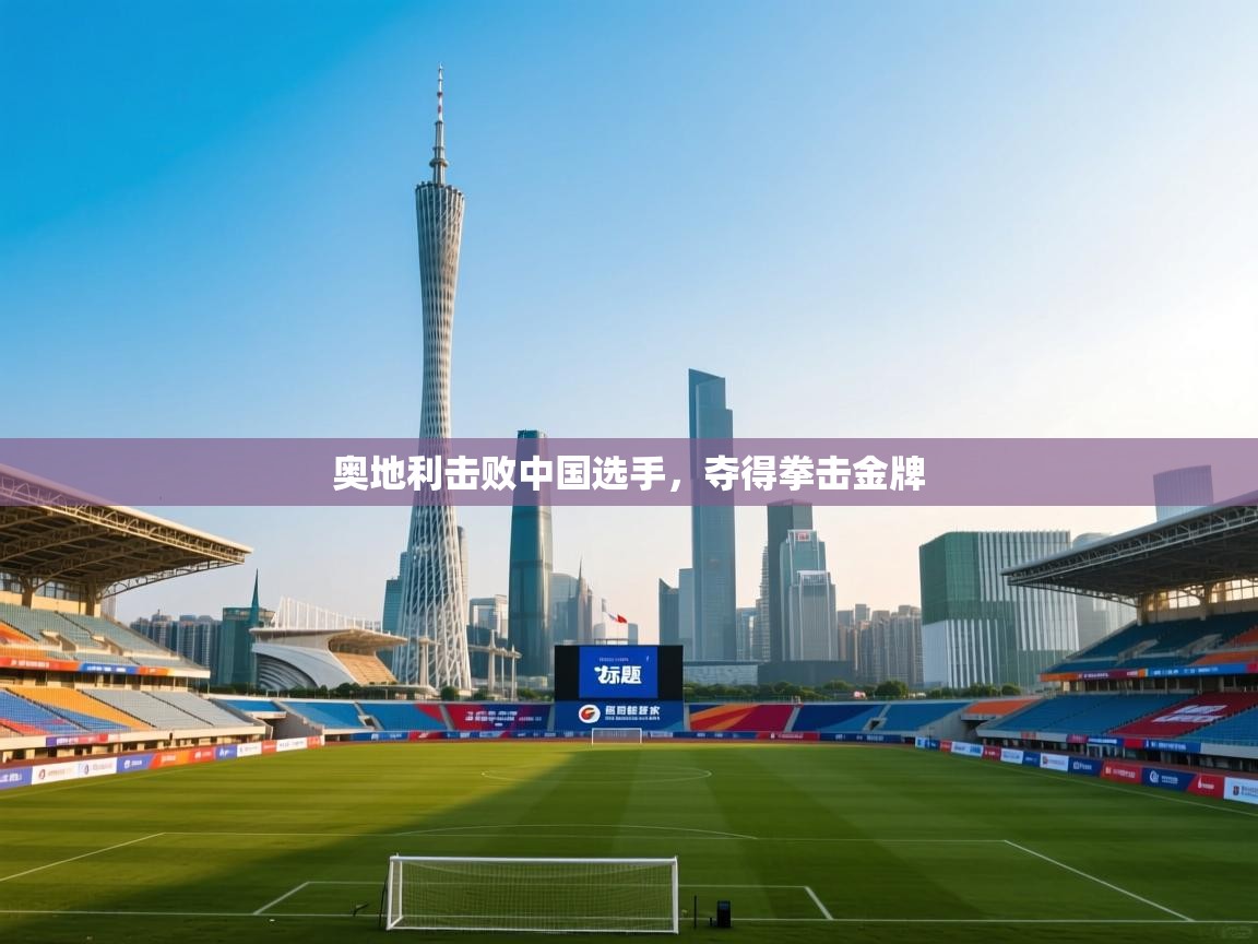 奥地利击败中国选手，夺得拳击金牌  第1张