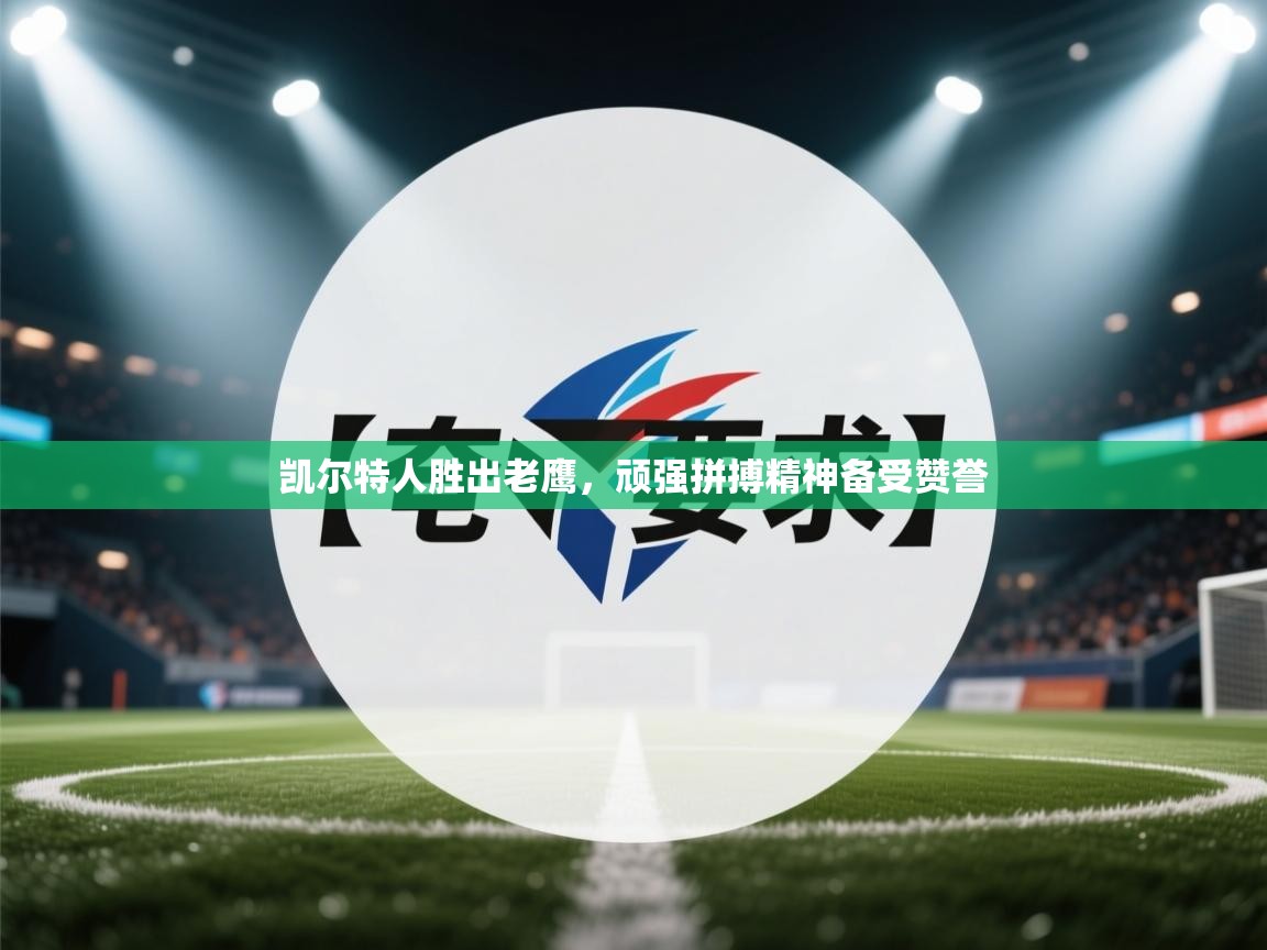 凯尔特人胜出老鹰，顽强拼搏精神备受赞誉  第1张