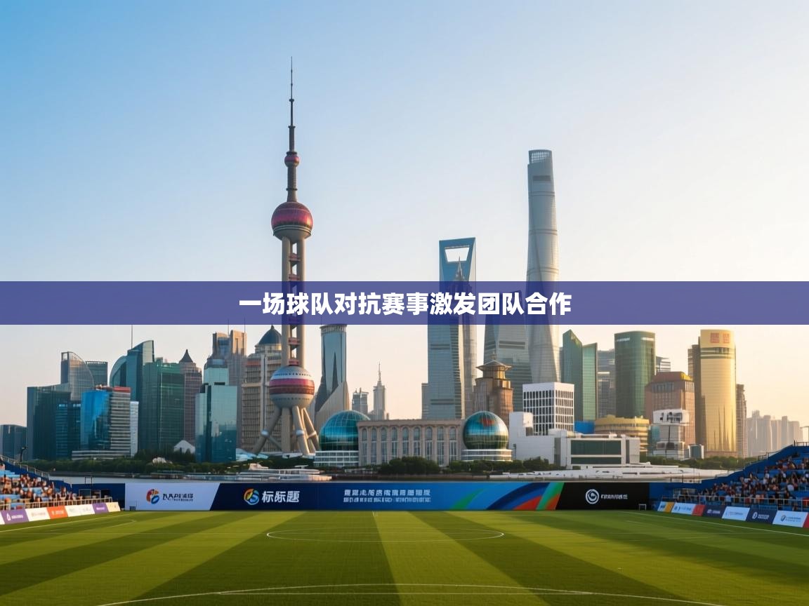 一场球队对抗赛事激发团队合作  第1张