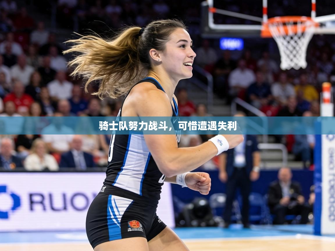 骑士队努力战斗，可惜遭遇失利  第1张