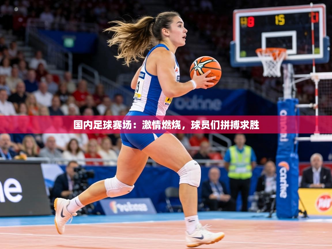 国内足球赛场：激情燃烧，球员们拼搏求胜  第1张