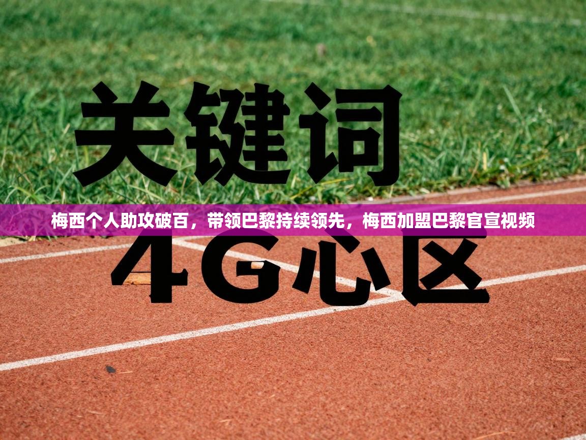 梅西个人助攻破百,带领巴黎持续领先,梅西加盟巴黎官宣视频 第1张