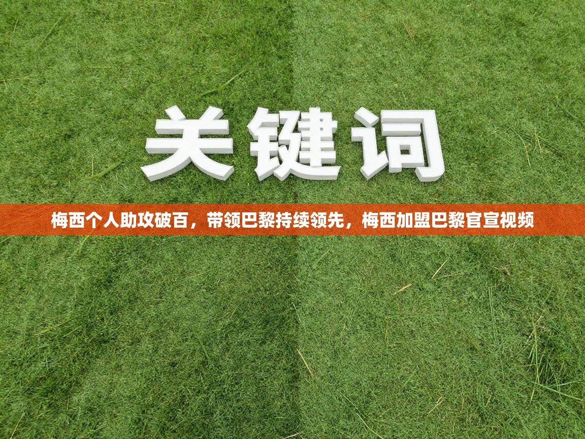 梅西个人助攻破百,带领巴黎持续领先,梅西加盟巴黎官宣视频 第2张