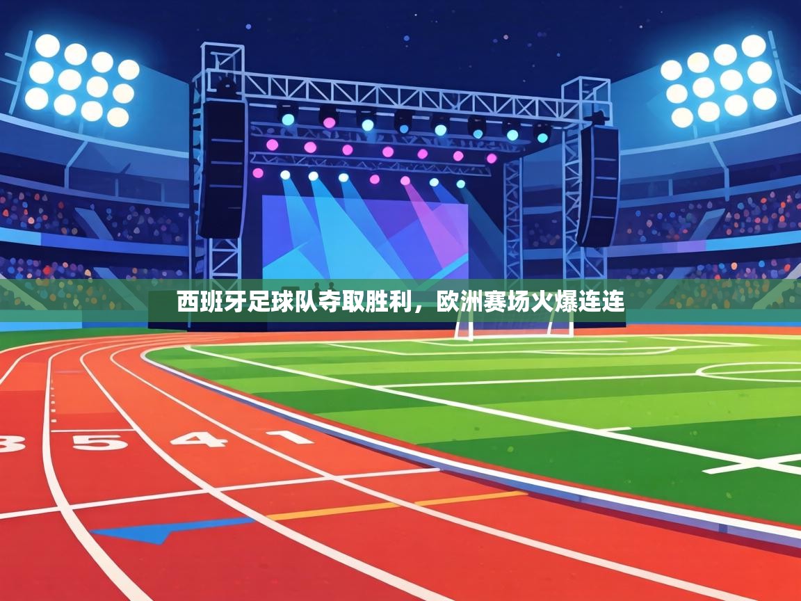 西班牙足球队夺取胜利,欧洲赛场火爆连连 第2张